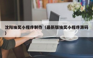 宜都沈阳抽奖小程序制作（最新版抽奖小程序源码）