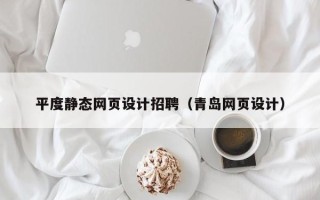 宜都平度静态网页设计招聘（青岛网页设计）