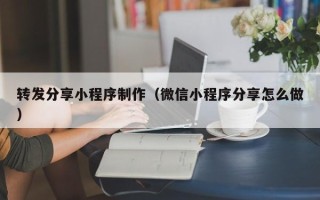 宜都转发分享小程序制作（微信小程序分享怎么做）